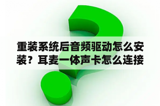 重装系统后音频驱动怎么安装？耳麦一体声卡怎么连接？