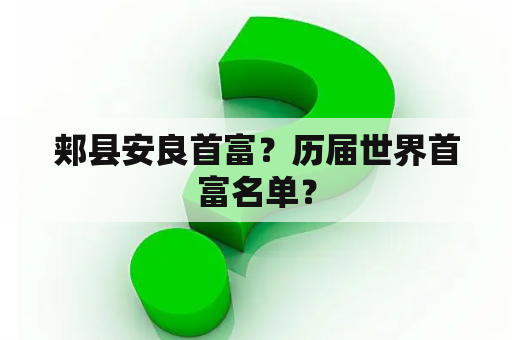 郏县安良首富？历届世界首富名单？