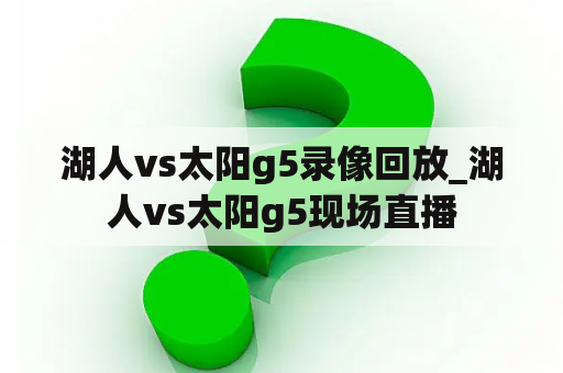 湖人vs太阳g5录像回放_湖人vs太阳g5现场直播