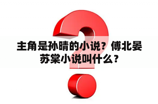 主角是孙晴的小说？傅北晏苏棠小说叫什么？