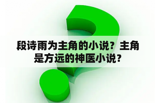 段诗雨为主角的小说？主角是方远的神医小说？