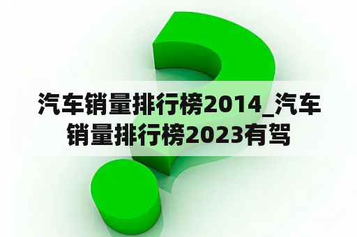 汽车销量排行榜2014_汽车销量排行榜2023有驾