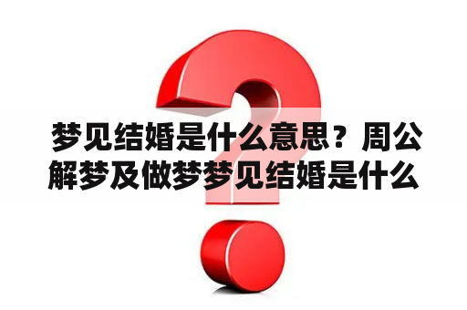  梦见结婚是什么意思？周公解梦及做梦梦见结婚是什么意思？