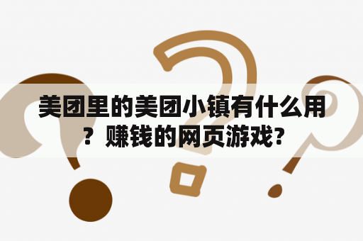 美团里的美团小镇有什么用？赚钱的网页游戏?