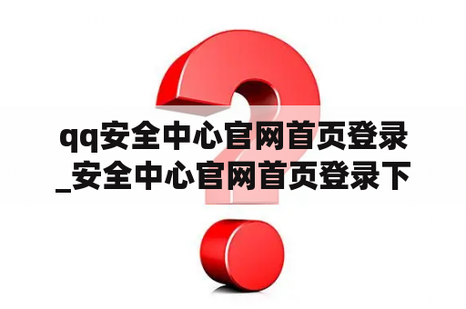 qq安全中心官网首页登录_安全中心官网首页登录下载