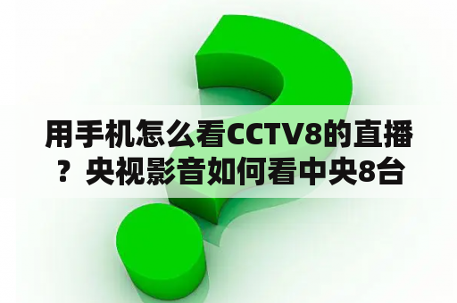 用手机怎么看CCTV8的直播？央视影音如何看中央8台？