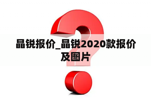 晶锐报价_晶锐2020款报价及图片