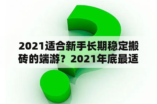 2021适合新手长期稳定搬砖的端游？2021年底最适合平民搬砖的9款手机游戏？