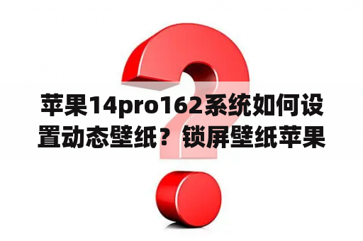 苹果14pro162系统如何设置动态壁纸？锁屏壁纸苹果怎么设置路灯？