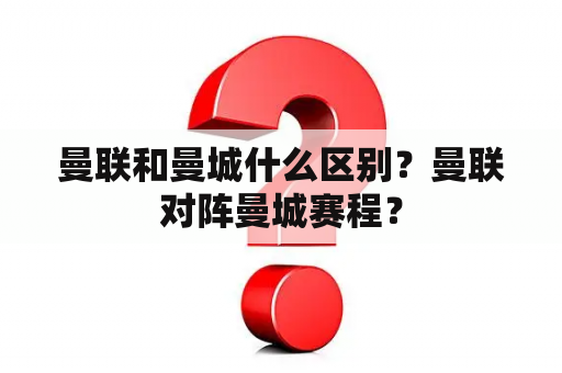 曼联和曼城什么区别？曼联对阵曼城赛程？