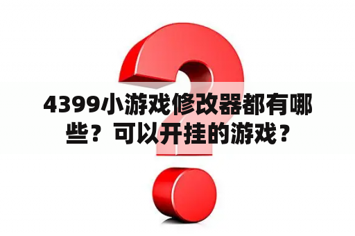 4399小游戏修改器都有哪些？可以开挂的游戏？