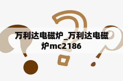 万利达电磁炉_万利达电磁炉mc2186