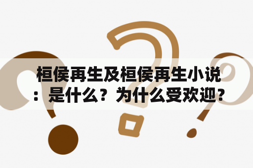  桓侯再生及桓侯再生小说：是什么？为什么受欢迎？有哪些经典作品？