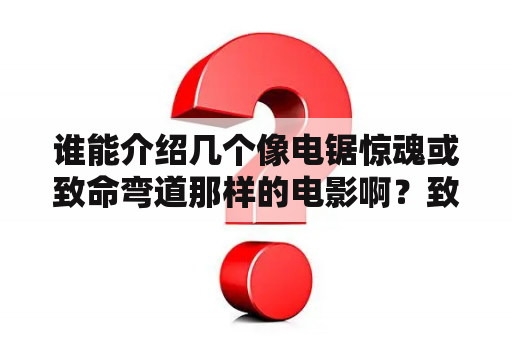 谁能介绍几个像电锯惊魂或致命弯道那样的电影啊？致命弯道4好看吗？