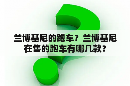 兰博基尼的跑车？兰博基尼在售的跑车有哪几款？