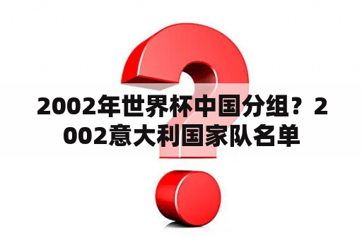 2002年世界杯中国分组？2002意大利国家队名单