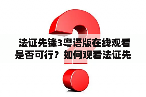  法证先锋3粤语版在线观看是否可行？如何观看法证先锋3粤语版？