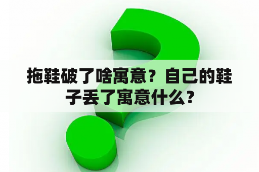 拖鞋破了啥寓意？自己的鞋子丢了寓意什么？