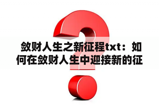  敛财人生之新征程txt：如何在敛财人生中迎接新的征程？