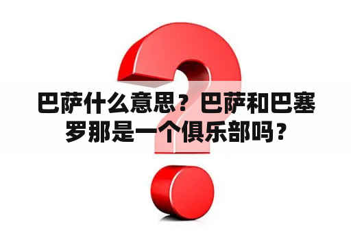 巴萨什么意思？巴萨和巴塞罗那是一个俱乐部吗？