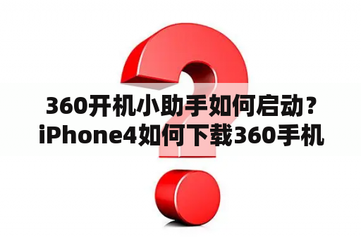 360开机小助手如何启动？iPhone4如何下载360手机助手？