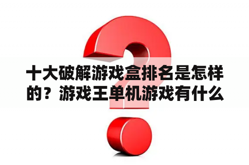 十大破解游戏盒排名是怎样的？游戏王单机游戏有什么？