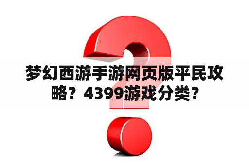 梦幻西游手游网页版平民攻略？4399游戏分类？
