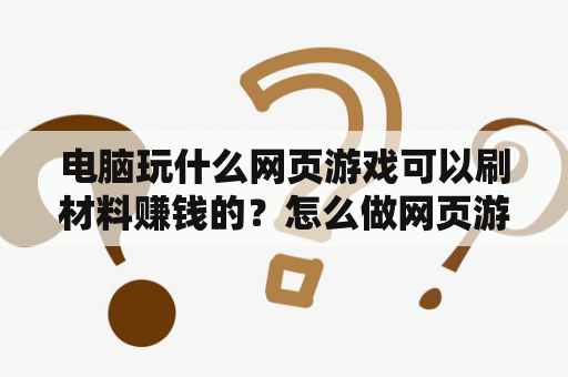 电脑玩什么网页游戏可以刷材料赚钱的？怎么做网页游戏的托？