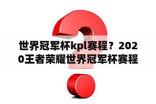 世界冠军杯kpl赛程？2020王者荣耀世界冠军杯赛程？