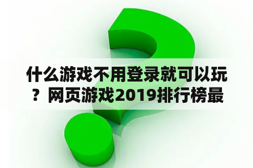 什么游戏不用登录就可以玩?网页游戏2019排行榜最新版 什么游戏不用登录就可以玩?网页游戏2019排行榜最新版