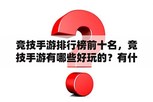 竞技手游排行榜前十名，竞技手游有哪些好玩的？有什么好的手游下载平台？