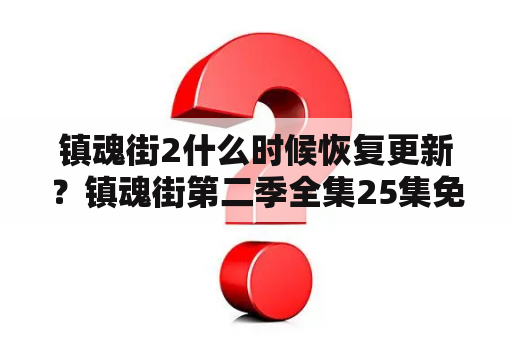 镇魂街2什么时候恢复更新？镇魂街第二季全集25集免费