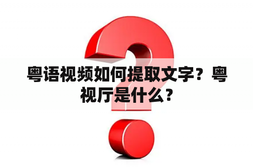 粤语视频如何提取文字？粤视厅是什么？