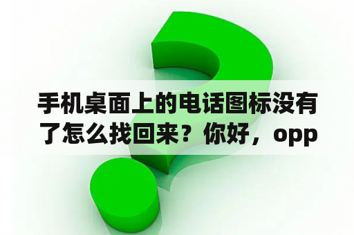 手机桌面上的电话图标没有了怎么找回来？你好，oppo手机丢了，没开定位，能不能找回来？