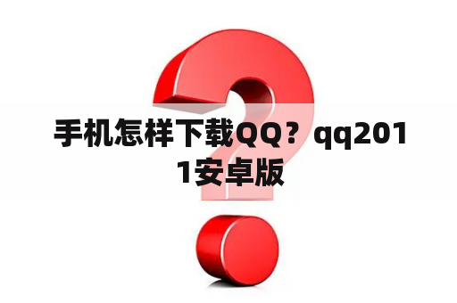 手机怎样下载QQ？qq2011安卓版