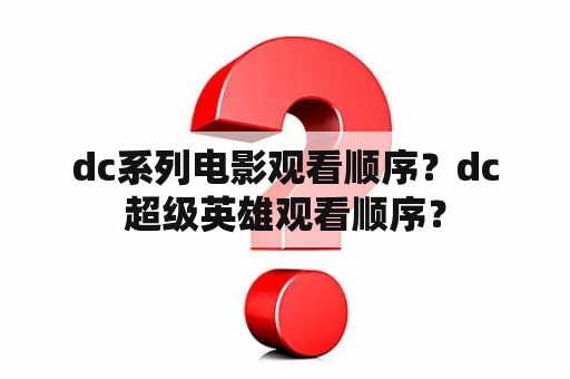 dc系列电影观看顺序？dc超级英雄观看顺序？