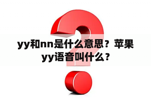 yy和nn是什么意思？苹果yy语音叫什么？