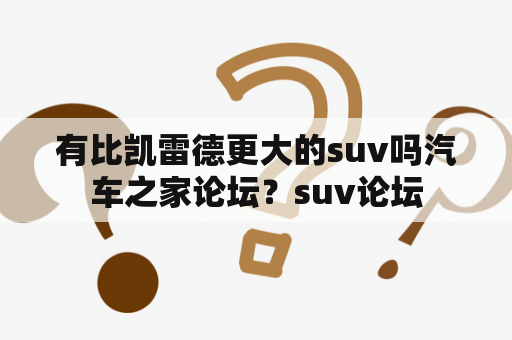 有比凯雷德更大的suv吗汽车之家论坛？suv论坛