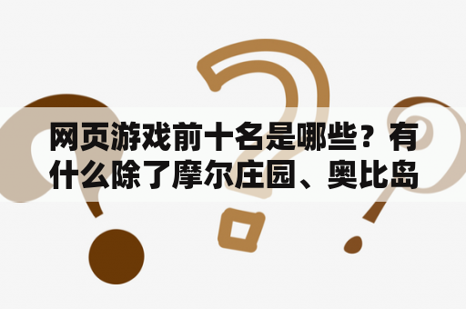 网页游戏前十名是哪些？有什么除了摩尔庄园、奥比岛、尼奥宠物站以外的网页游戏？