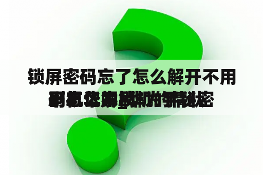 锁屏密码忘了怎么解开不用刷机华为_华为手秘密


码忘记不刷机的情状
下怎么解锁