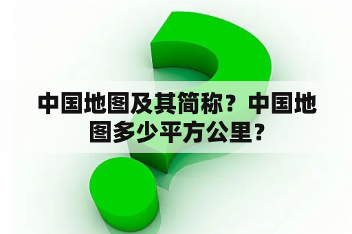 中国地图及其简称？中国地图多少平方公里？