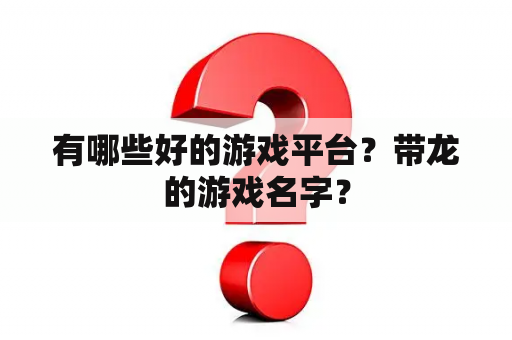 有哪些好的游戏平台？带龙的游戏名字？