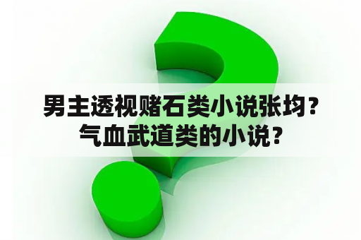 男主透视赌石类小说张均？气血武道类的小说？