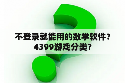 不登录就能用的数学软件？4399游戏分类？