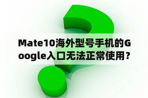 Mate10海外型号手机的Google入口无法正常使用？华为荣耀9出现Google入口却无法正常使用？