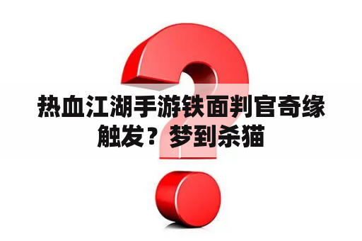 热血江湖手游铁面判官奇缘触发？梦到杀猫