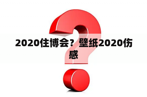 2020住博会？壁纸2020伤感