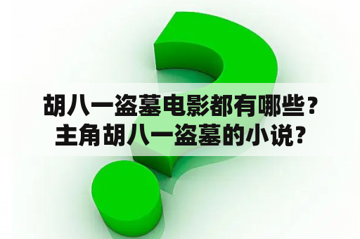 胡八一盗墓电影都有哪些？主角胡八一盗墓的小说？