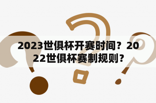 2023世俱杯开赛时间？2022世俱杯赛制规则？