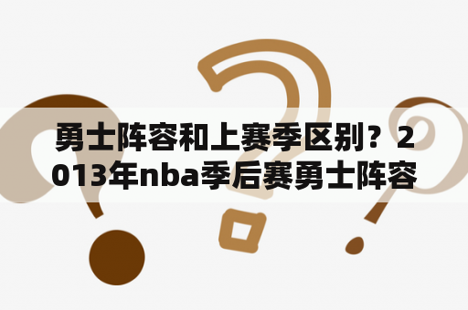 勇士阵容和上赛季区别？2013年nba季后赛勇士阵容？